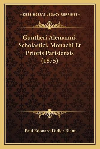 Guntheri Alemanni, Scholastici, Monachi Et Prioris Parisiensis (1875)