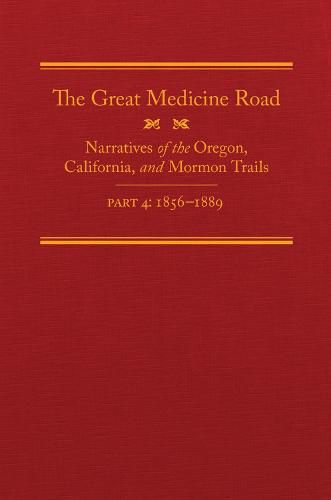 Cover image for The Great Medicine Road, Part 4: Narratives of the Oregon, California, and Mormon Trails, 1856-1869