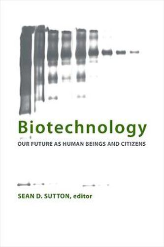 Cover image for Biotechnology: Our Future as Human Beings and Citizens
