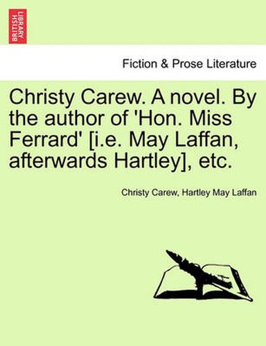 Cover image for Christy Carew. a Novel. by the Author of 'Hon. Miss Ferrard' [I.E. May Laffan, Afterwards Hartley], Etc. Vol. I.