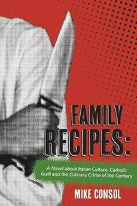 Cover image for Family Recipes:: A Novel about Italian Culture, Catholic Guilt and the Culinary Crime of the Century