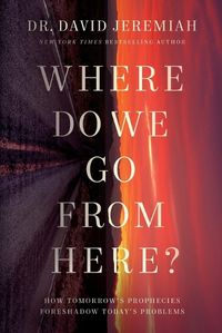 Cover image for Where Do We Go from Here?: How Tomorrow's Prophecies Foreshadow Today's Problems