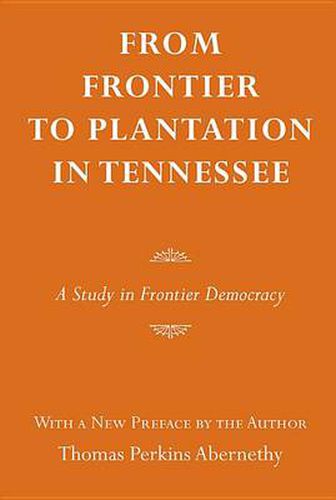 Cover image for From Frontier to Plantation In Tennessee: A Study in Frontier Democracy