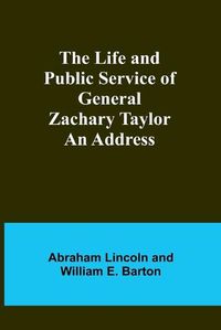 Cover image for The Life and Public Service of General Zachary Taylor
