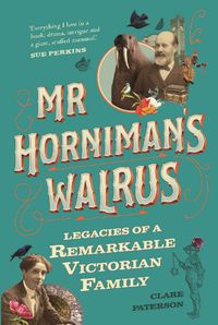 Cover image for Mr Horniman's Walrus: Legacies of a Remarkable Victorian Family