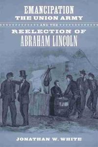 Cover image for Emancipation, the Union Army, and the Reelection of Abraham Lincoln
