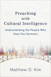 Cover image for Preaching with Cultural Intelligence - Understanding the People Who Hear Our Sermons
