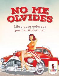 Cover image for No Me Olvides: Libro Para Colorear Para El Alzheimer