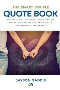Cover image for The Smart Couple Quote Book: Radically Simple Ways to Avoid Pointless Fights, Have Better Sex, and Build an Indestructible Partnership
