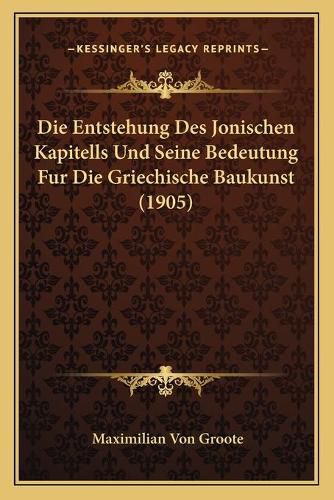 Cover image for Die Entstehung Des Jonischen Kapitells Und Seine Bedeutung Fur Die Griechische Baukunst (1905)