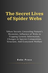 Cover image for The Secret Lives of Spider Webs