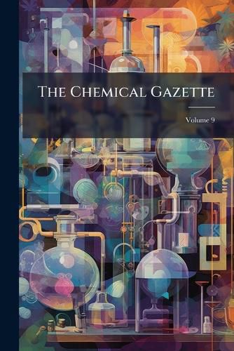 Cover image for The Chemical Gazette, Volume 9
