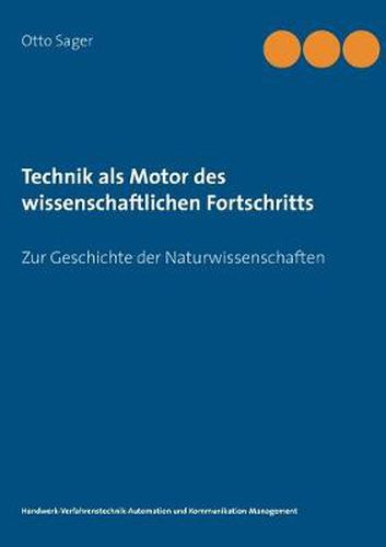 Cover image for Technik als Motor des wissenschaftlichen Fortschritts: Zur Geschichte der Naturwissenschaften