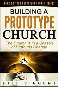 Cover image for Building a Prototype Church: The Church Is in a Season of Profound of Change