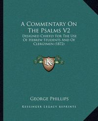 Cover image for A Commentary on the Psalms V2: Designed Chiefly for the Use of Hebrew Students and of Clergymen (1872)