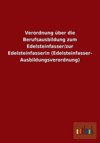 Cover image for Verordnung uber die Berufsausbildung zum Edelsteinfasser/zur Edelsteinfasserin (Edelsteinfasser-Ausbildungsverordnung)