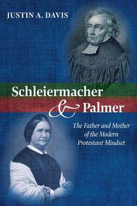 Cover image for Schleiermacher and Palmer: The Father and Mother of the Modern Protestant Mindset