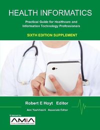 Cover image for Health Informatics Sixth Edition Supplement: Practical Guide for Healthcare and Information Technology Professionals