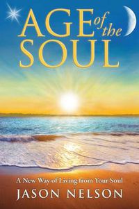 Cover image for Age of the Soul: a New Way of Living from Your Soul