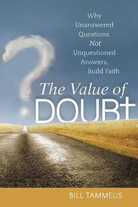 Cover image for The Value of Doubt: Why Unanswered Questions, Not Unquestioned Answers, Build Faith