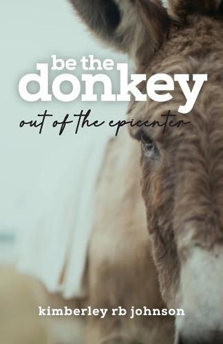 Cover image for Be the Donkey: Out of the Epicenter