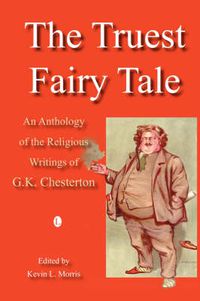 Cover image for The Truest Fairy Tale: An Anthology of the Religious Writings of G.K. Chesterton