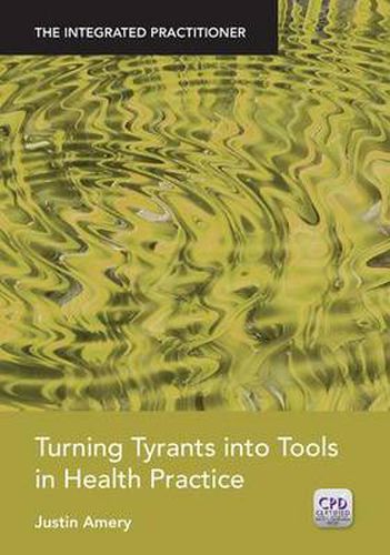 Turning Tyrants into Tools in Health Practice: The Integrated Practitioner
