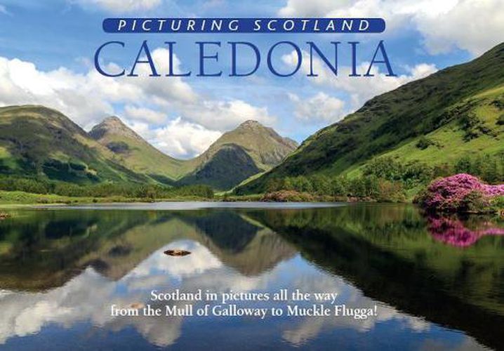 Caledonia: Picturing Scotland: Scotland in pictures all the way from the Mull of Galloway to Muckle Flugga!