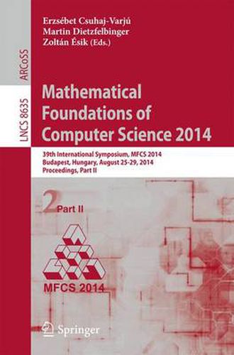 Cover image for Mathematical Foundations of Computer Science 2014: 39th International Symposium, MFCS 2014, Budapest, Hungary, August 26-29, 2014. Proceedings, Part II
