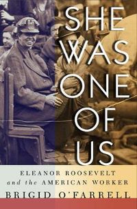 Cover image for She Was One of Us: Eleanor Roosevelt and the American Worker