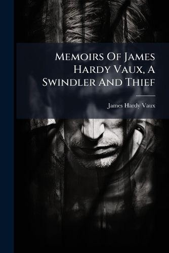Cover image for Memoirs Of James Hardy Vaux, A Swindler And Thief