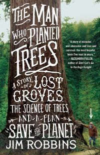 Cover image for The Man Who Planted Trees: A Story of Lost Groves, the Science of Trees, and a Plan to Save the Planet