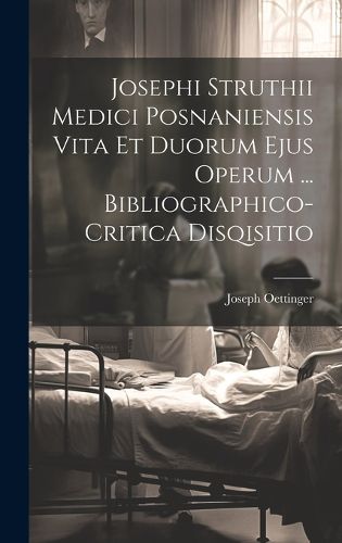 Cover image for Josephi Struthii Medici Posnaniensis Vita Et Duorum Ejus Operum ... Bibliographico-critica Disqisitio