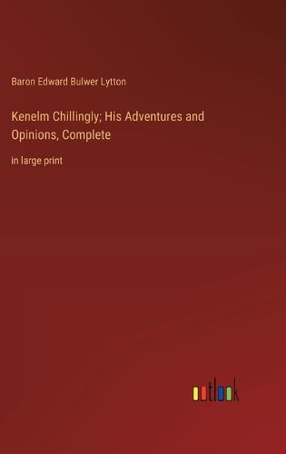 Cover image for Kenelm Chillingly; His Adventures and Opinions, Complete