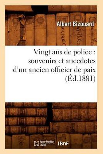 Cover image for Vingt ANS de Police: Souvenirs Et Anecdotes d'Un Ancien Officier de Paix (Ed.1881)