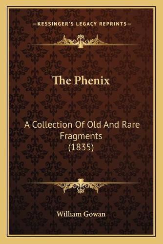 Cover image for The Phenix: A Collection of Old and Rare Fragments (1835)