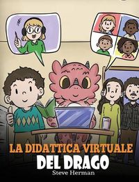 Cover image for La didattica virtuale del drago: Una simpatica storia sulla didattica a distanza, per aiutare i bambini a imparare online.