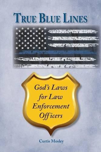 Cover image for True Blue Lines: God's Laws for Law Enforcement Officers