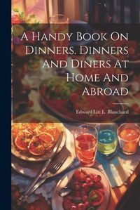 Cover image for A Handy Book On Dinners. Dinners And Diners At Home And Abroad