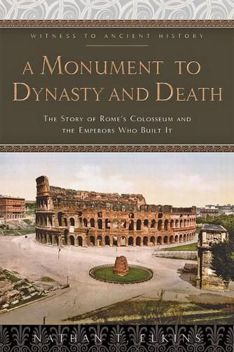 Cover image for A Monument to Dynasty and Death: The Story of Rome's Colosseum and the Emperors Who Built It