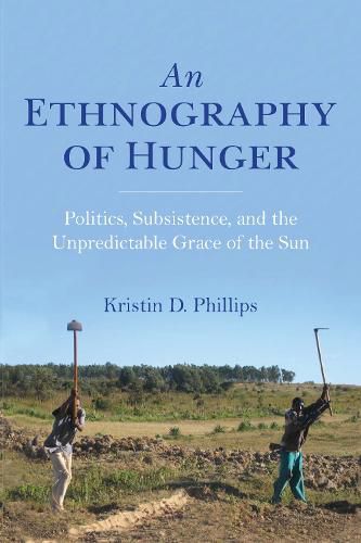 Cover image for An Ethnography of Hunger: Politics, Subsistence, and the Unpredictable Grace of the Sun