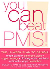 Cover image for You Can Beat PMS!: The 12-Week Plan to Banish: Mood Swings * Disturbed Sleep * Sugar Cravings * Bloating * Skin Problems * Irrational Crying * Headaches