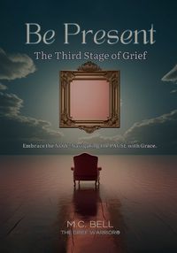 Cover image for Be Present The Third Stages of Grief