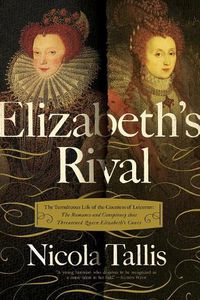 Cover image for Elizabeth's Rivals: The Tumultuous Life of the Countess of Leicester