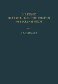 Cover image for Die Klinik der Arteriellen Thrombosen im Beckenbereich: Pathogenese, Untersuchungsmethoden Diagnostik und Therapie