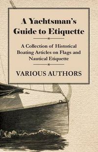 Cover image for A Yachtsman's Guide to Etiquette - A Collection of Historical Boating Articles on Flags and Nautical Etiquette