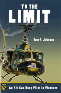 Cover image for To the Limit: An Air Cav Huey Pilot in Vietnam