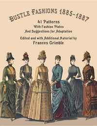 Cover image for Bustle Fashions 1885-1887: 41 Patterns with Fashion Plates and Suggestions for Adaptation