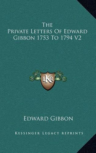 The Private Letters of Edward Gibbon 1753 to 1794 V2