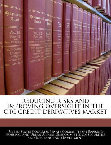 Cover image for Reducing Risks and Improving Oversight in the OTC Credit Derivatives Market